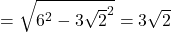 =\sqrt{6^2-3\sqrt{2}^2}=3\sqrt{2}