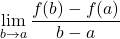 \displaystyle\lim_{b\to a}\dfrac{f(b)-f(a)}{b-a}