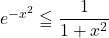 e^{-x^2}\leqq\dfrac{1}{1+x^2}