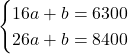 \begin{eqnarray*}   \begin{cases}     16a + b = 6300 & \\     26a + b = 8400 &   \end{cases} \end{eqnarray*}