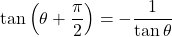 \tan\left(\theta+\dfrac{\pi}{2}\right)=-\dfrac{1}{\tan\theta}