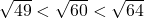 \sqrt{49}<\sqrt{60}<\sqrt{64}