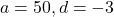 a=50, d=-3