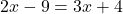 2x-9=3x+4