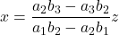 x=\dfrac{a_2b_3-a_3b_2}{a_1b_2-a_2b_1}z