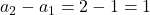 a_2-a_1=2-1=1