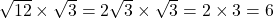 \sqrt{12}\times\sqrt{3}=2\sqrt{3}\times\sqrt3=2\times3=6