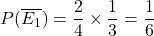 P(\overline{E_1})=\dfrac{2}{4}\times\dfrac{1}{3}=\dfrac{1}{6}