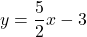 y=\dfrac{5}{2}x-3