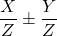 \dfrac{X}{Z}\pm\dfrac{Y}{Z}