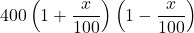 400\left(1+\dfrac{x}{100}\right)\left(1-\dfrac{x}{100}\right)