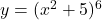 y=(x^2+5)^6