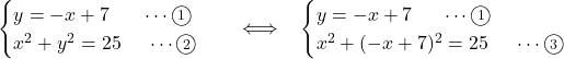 Rendered by QuickLaTeX.com \begin{array}{ccc}\begin{cases}y=-x+7\ \ \ \ \ \cdots\maru1\\x^2+y^2=25\ \ \ \ \cdots\maru2\end{cases} &\iff& \begin{cases}y=-x+7\ \ \ \ \, \cdots\maru1\\x^2+(-x+7)^2=25\ \ \ \ \cdots\maru3\end{cases}\end{array}