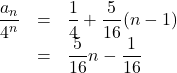 Rendered by QuickLaTeX.com \begin{array}{lll}\dfrac{a_n}{4^n}&=&\dfrac14+\dfrac{5}{16}(n-1)\\&=&\dfrac{5}{16}n-\dfrac{1}{16}\end{array}