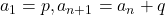 a_1=p, a_{n+1}= a_n+q