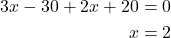 \begin{align*} 3x-30+2x+20&=0\\ x&=2\end{align*}