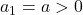 a_1=a > 0