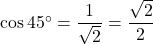 \cos 45\Deg=\dfrac{1}{\sqrt2}=\dfrac{\sqrt2}{2}