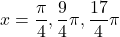 x=\dfrac{\pi}{4}, \dfrac{9}{4}\pi, \dfrac{17}{4}\pi