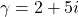 \gamma=2+5i