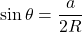 \sin\theta=\dfrac{a}{2R}