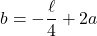 \[b=-\dfrac{\ell}{4}+2a\]