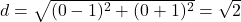 d=\sqrt{(0-1)^2+(0+1)^2}=\sqrt2