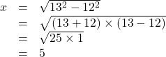 Rendered by QuickLaTeX.com \begin{array}{lll}x&=&\sqrt{13^2-12^2}\\&=&\sqrt{(13+12)\times(13-12)}\\&=&\sqrt{25\times1}\\&=&5\end{array}
