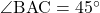 \angle{\text{BAC}}=45^{\circ}