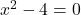 x^2-4=0