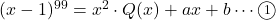 (x-1)^{99}=x^2\cdot Q(x)+ax+b\cdots\maru1