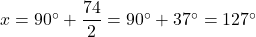 x=90\Deg+\dfrac{74}{2}=90\Deg+37\Deg=127\Deg