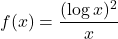 f(x)=\dfrac{(\log x)^2}{x}