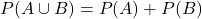 Rendered by QuickLaTeX.com P(A\cup B)=P(A)+P(B)