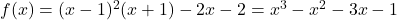 f(x)=(x-1)^2(x+1)-2x-2=x^3-x^2-3x-1