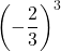 \left(-\dfrac{2}{3}\right)^3