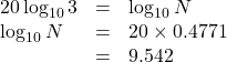 \begin{array}{lll}20\log_{10}3&=&\log_{10}N\\\log_{10}N&=&20\times0.4771\\&=&9.542\end{arry}