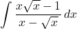 \displaystyle\int\dfrac{x\sqrt{x}-1}{x-\sqrt{x}}\,dx