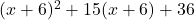 (x+6)^2+15(x+6)+36