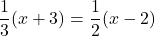 \dfrac{1}{3}(x+3)=\dfrac{1}{2}(x-2)