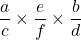 \dfrac{a}{c}\times\dfrac{e}{f}\times\dfrac{b}{d}