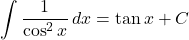 \displaystyle\int \dfrac{1}{\cos^2 x} \,dx=\tan x +C