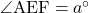 \angle{\text{AEF}}=a^{\circ}