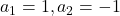 a_1=1, a_2=-1