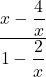 \dfrac{x-\dfrac{4}{x}}{1-\dfrac{2}{x}}