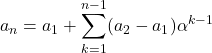 Rendered by QuickLaTeX.com a_n=a_1+\displaystyle\sum_{k=1}^{n-1} (a_2-a_1)\alpha^{k-1}