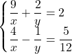 \begin{cases}\dfrac{9}{x}+\dfrac{2}{y}=2\\\dfrac{4}{x}-\dfrac{1}{y}=\dfrac{5}{12}\end{cases}