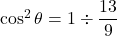 \cos^2\theta=1\div\dfrac{13}{9}