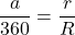 \[\dfrac{a}{360}=\dfrac{r}{R}\]