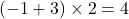 (-1+3)\times2=4